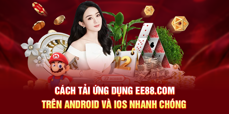 Cách tải ứng dụng EE88.COM trên Android và iOS nhanh chóng 